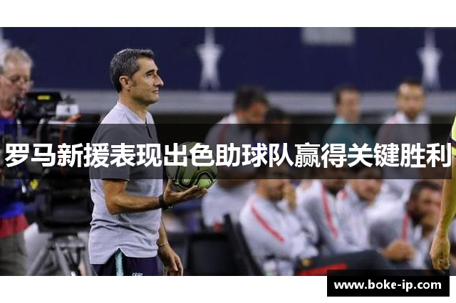 罗马新援表现出色助球队赢得关键胜利