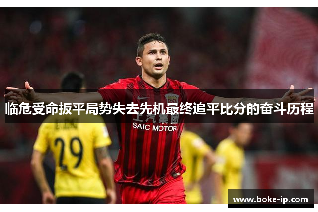 临危受命扳平局势失去先机最终追平比分的奋斗历程