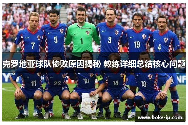 克罗地亚球队惨败原因揭秘 教练详细总结核心问题