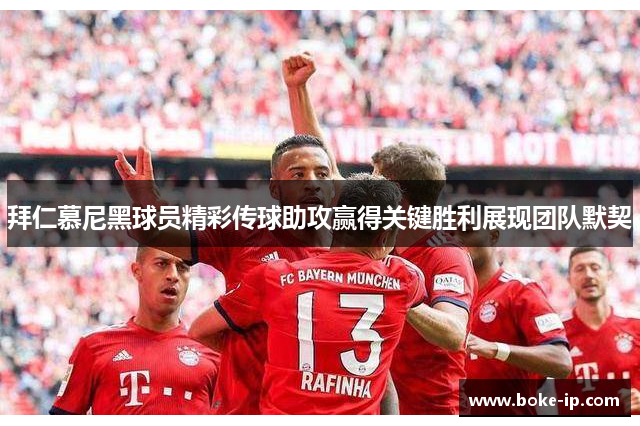 拜仁慕尼黑球员精彩传球助攻赢得关键胜利展现团队默契