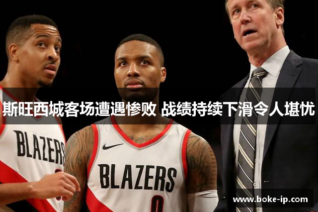 斯旺西城客场遭遇惨败 战绩持续下滑令人堪忧