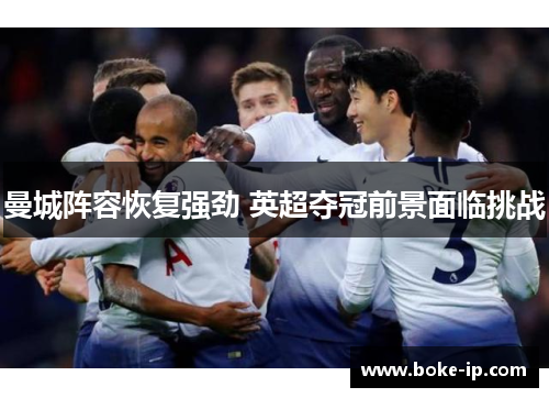 曼城阵容恢复强劲 英超夺冠前景面临挑战