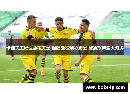 卡迪夫主场迎战拉夫堡 保级战役精彩纷呈 敬请期待盛大对决