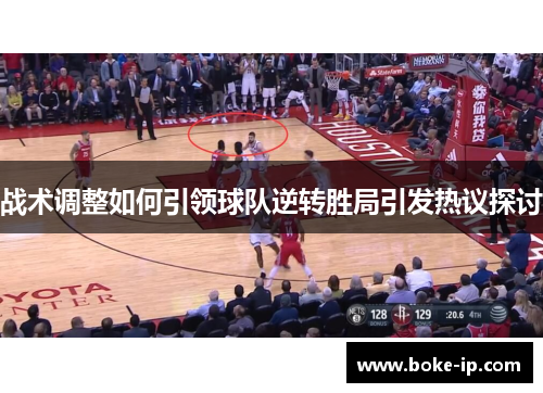 战术调整如何引领球队逆转胜局引发热议探讨