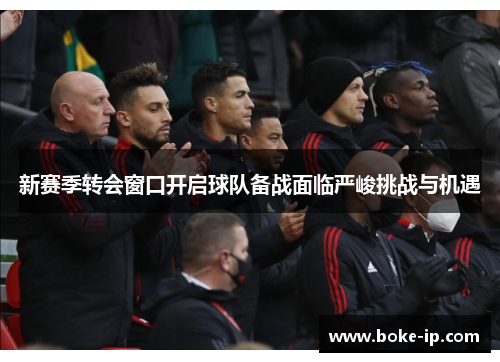 新赛季转会窗口开启球队备战面临严峻挑战与机遇