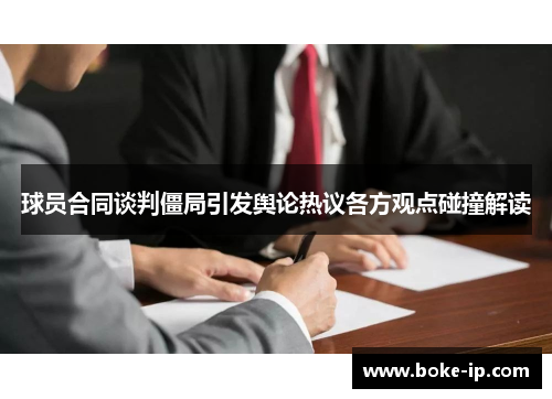 球员合同谈判僵局引发舆论热议各方观点碰撞解读