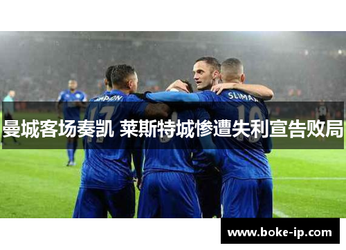 曼城客场奏凯 莱斯特城惨遭失利宣告败局
