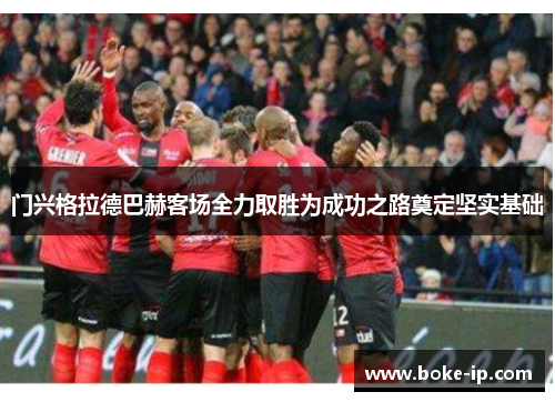 门兴格拉德巴赫客场全力取胜为成功之路奠定坚实基础