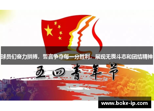球员们奋力拼搏，誓言争夺每一分胜利，展现无畏斗志和团结精神